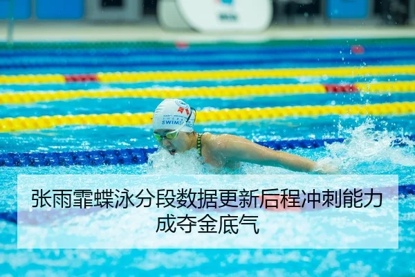 张雨霏蝶泳分段数据更新后程冲刺能力成夺金底气