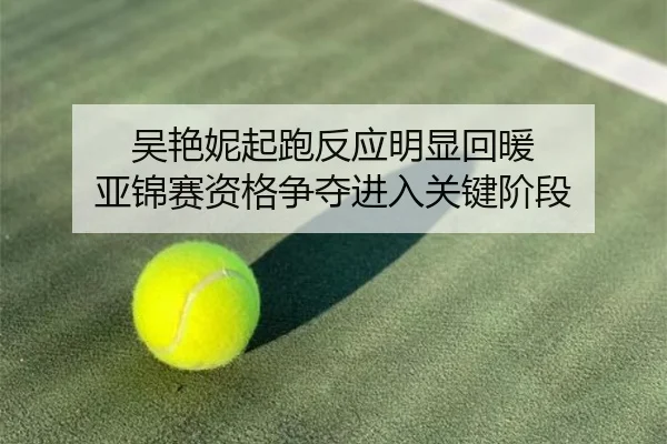 吴艳妮起跑反应明显回暖 亚锦赛资格争夺进入关键阶段